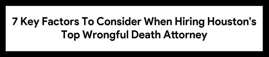 Key Factors To Consider When Hiring Houston's Top Wrongful Death Attorney