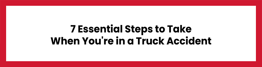 Essential Steps to Take When You're in a Truck Accident