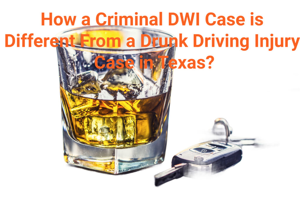 How a Criminal DWI Case is Different from a Drunk Driving Injury Case in Texas