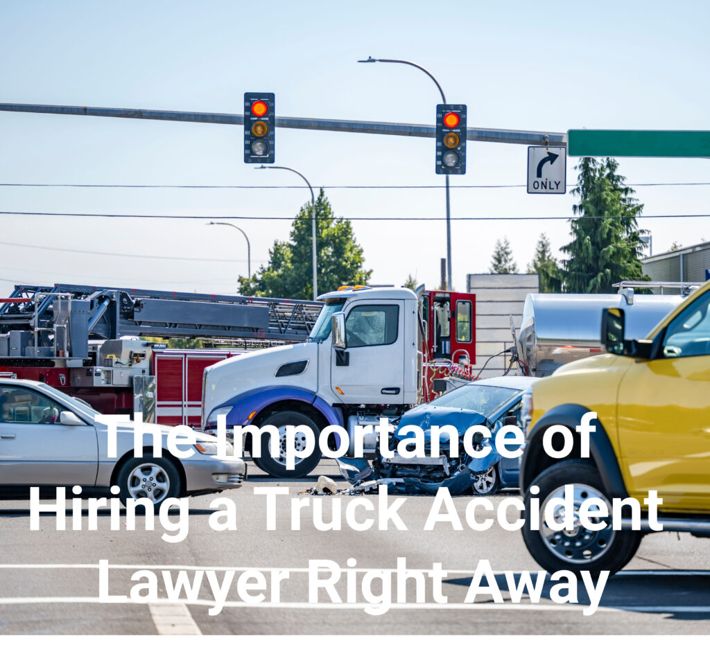The importance of hiring a truck accident lawyer right away