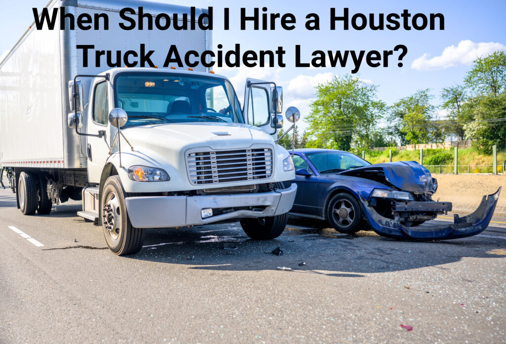 When should I hire a Houston truck accident lawyer?