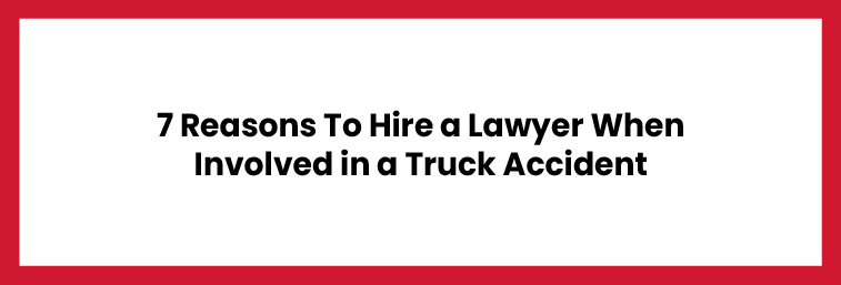 Reasons To Hire a Lawyer When Involved in a Truck Accident